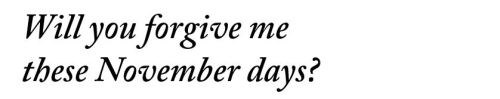 metamorphesque:  ― Rosary, Anna Akhmatova[text ID: Will you forgive me these November days?]