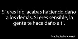 floppiiblog:  Así es, sí eres frío acabas haciéndole daño a los demás. Sí eres sensible, la gente te hace daño a ti. en We Heart It. https://weheartit.com/entry/76346975/via/berenice_dominguez 