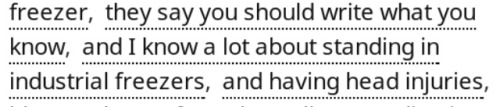 they say you should write what you know • and I know a lot about standing in industrial freezers • a