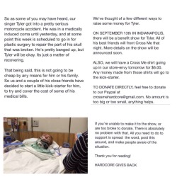 xdmcgrawx:  My friend Tyler who sings in Cross Me was in a terrible motorcycle accident this past week. Him and his family could really use some help in these hard times. Please reblog, repost, donate, and spread the word about this. Do whatever you can