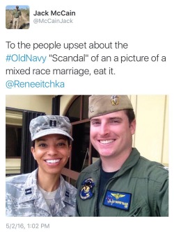 reverseracism:  John McCain’s son, Jack McCain, responds to racists who took “offense” to the Old Navy interracial family advertisement.   Can we also talk about how that woman said “you couldn’t get a white woman”, like white women are the