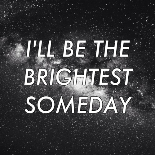 dizzysouthernconstellations:I’ll be the brightest you’ll see