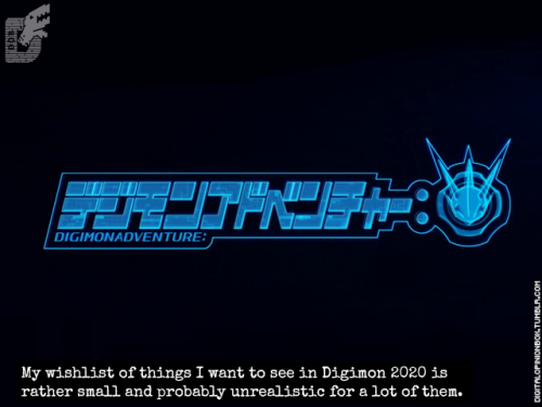 My wishlist of things I want to see in Digimon 2020 is rather small and probably unrealistic for a l