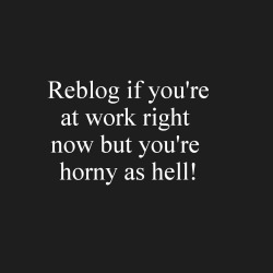 centexcuck:  Always horny at work hoping
