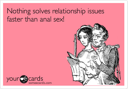 More than true… If your partner refuses from anal sex there is no future and you should end y