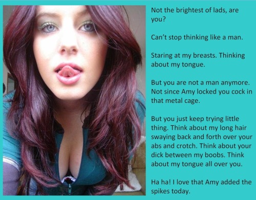 Not the brightest of lads, are you?Can’t stop thinking like a man.Staring at my breasts. Thinking about my tongue.But you are not a man anymore. Not since Amy locked you cock in that metal cage.But you just keep trying little thing. Think about my long
