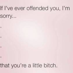 Sorry, not sorry 😘 🖕no offense of course #sorrynotsorry #dontbealittlebitch