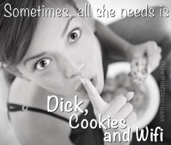 bimbo-in-training: direwolfdominant:  Sometimes, all she needs is dick, cookies and wifi  Yes! I need this!!!  