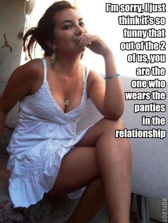 cuckoldsissybecka:  imafemdom:  Out of the two of us, you wear the panties.  In the relationship I a