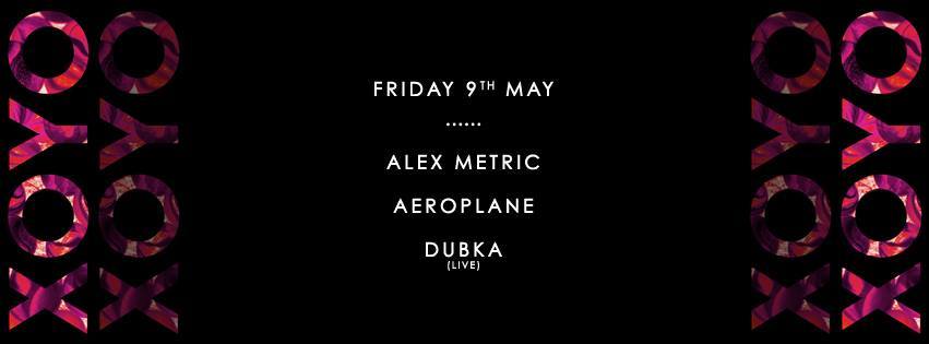 This Friday 9th May at XOYO
AEROPLANE
ALEX METRIC
MARTIN DUBKA (LIVE)