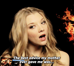thenomadofleuven:  rubyredwisp:What’s the best advice your mother ever gave you?   Nathalie Dormer is life