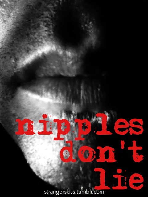 knowmyintimatedetails:  one-spicy-mama:  knowmyintimatedetails:  False. Nipples are