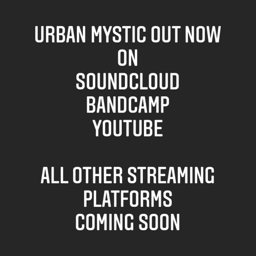 URBAN MYSTIC OUT NOW ON SOUNDCLOUD BANDCAMP YOUTUBE ALL OTHER STREAMING PLATFORMS COMING SOON . . . 