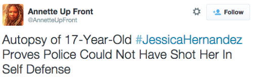 revolutionarykoolaid:Save Our Kids (3/14/15): UPDATE on the Jesse Hernandez’s tragic story. The autopsy report shows that the police were lying through their teeth about the circumstances surrounding why they killed Jesse. Her death has been ruled