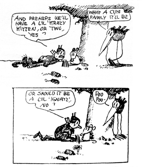 eyeballjellomold: bicatperson:I just want everyone to take a moment and appreciate Krazy Kat.for