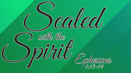 Sealed with the Spirit Ephesians 1:13-14