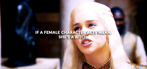 khaleesidaenerys:What can a female character do without being criticized mercilessly?