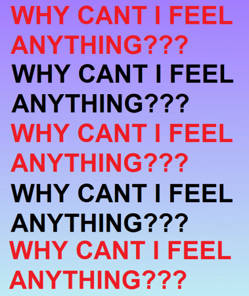 odbytea:  grungetwat:  why cant i feel anything??? i dont know  xx