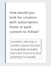 ironwoman359:chalkymints:hauntedfalcon:postplus:Hi There 👋As you might have noticed, we’re beta-testing something new: Tumblr Post+. What’s Post+? A big deal, for starters. Post+ is our new subscription feature that allows you to use our existing