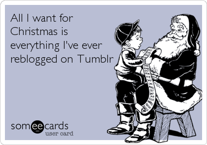 dpandgblover:  lol, yeah sure santa, every thing i’ve reblogged ;)