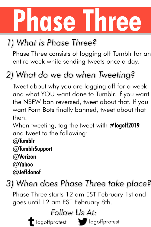 logoffprotest:  Log Off Protest - Phase ThreeStarting February 1st at 12 am EST and extending to February 8 at 12 am EST, Phase Three consists of logging off Tumblr for an entire week and sending daily tweets to those who oversee Tumblr. Phase Three’s