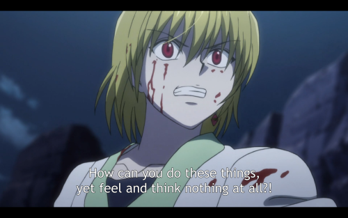 Kurapika is not a violent person.He doesn’t revel in it. Vengeance doesn’t make him happy. He has to