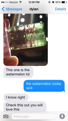 topsecretumbreonage:  softandanxious:  I gave this dude off tinder my number and all he’s done is send me pictures of his rock collection and it’s the best thing that’s ever come out of tinder tbh   That shits EXPENSIVE. Watermelon tourmaline is