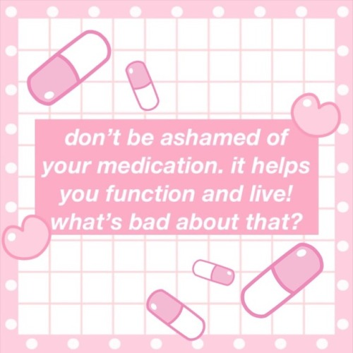 nurse-luvluv: Reminder: it’s okay to need medication! If it works for you, doesn’t harm 