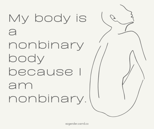 ezgender:[My body is a nonbinary body because I am nonbinary.]