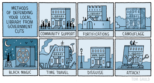 Title: Methods of defending your local library from government cuts.  1. Comminity Support: families stand round the licrary with placards 2. Fortifications: The library now has crenellations, a high wall and guards with spears. 3. Camouflage: the library has been painted with a camouflage pattern. 4. Black magic: the library has been painted with a huge pentagram , a sorceror casts a spell from an altar. 5. Time Travel: weird machinery is attached to the library, it is in a prehistoric jungle, a dinosaur walks past. 6. Disguise: the library has been dressed to look like a vape shop  7. Attack!: the library has tank tracks and large mechanical arms, it speeds forth, a librarian urges it on from a hatch at the top. 