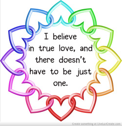 fullmarriageequality:  k5rakitan:  There Doesnt Have To Be Just One - http://www.LiveLuvCreate.com  For some, there is the one. For others, there are more than one. 