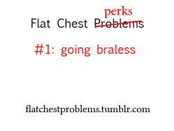 flatchestproblems:  Flat chest perks, because