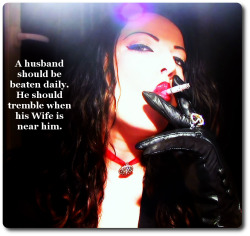 femsupremacy:  A husband should be beaten daily.He should tremble when his Wife is near him.  Couldn&rsquo;t agree more!