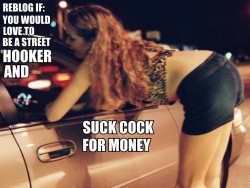 dikster17:  ncblueyes4u:  frenchsissywhore:  Be a street hooker 👍💘  Yes!!! Just need some guidance 😘  Can you make me a cum slut? 