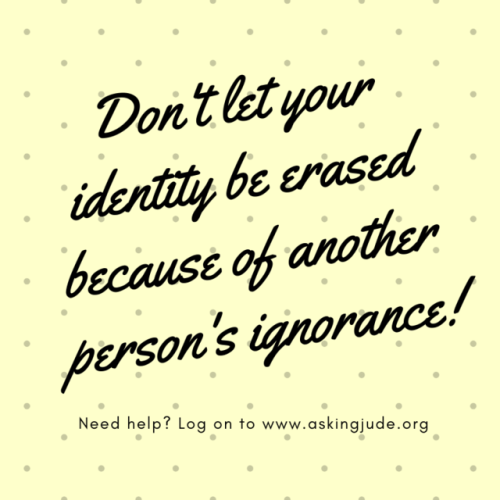 positive-quote:  Don’t let your identity be erased because of another person’s ignorance!