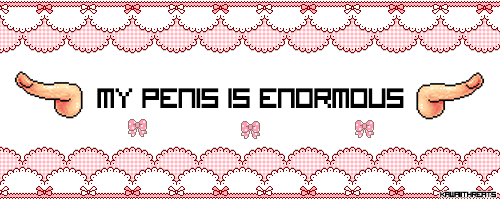 kawaiithreats:MY PENIS IS ENORMOUS