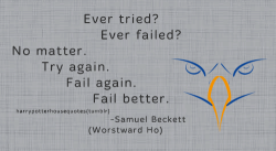 harrypotterhousequotes:  RAVENCLAW: “Ever tried? Ever failed? No matter. Try again. Fail again. Fail better.” -Samuel Beckett (Worstward Ho)