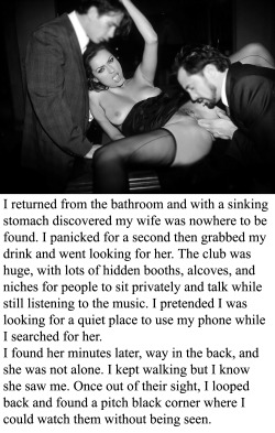 myeroticbunny:  I returned from the bathroom and with a sinking stomach discovered my wife was nowhere to be found. I panicked for a second then grabbed my drink and went looking for her. The club was huge, with lots of hidden booths, alcoves, and niches