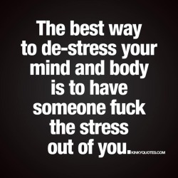 kinkyquotes:  The best way to de-stress your