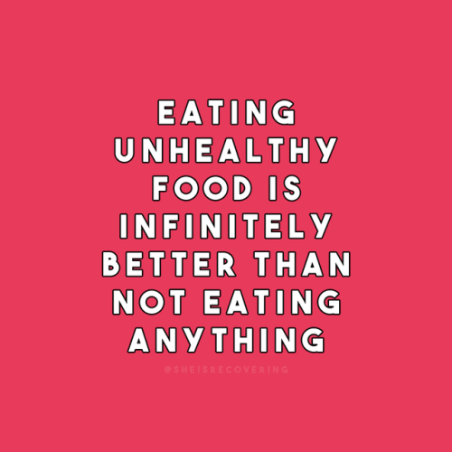 sheisrecovering: Eating unhealthy food is infinitely better than not eating anything.