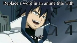 hyfasnow:  the-chubby-furry:  the-panda-face:  whusky:  minfotibaken:  hiimantisocial:  Do it!  Cocketsu Zorori  Sailor Cock  Cock la kill  Cock Note or… Death Cock…  Cock no naku koro ni.  The Cock God Only Knows