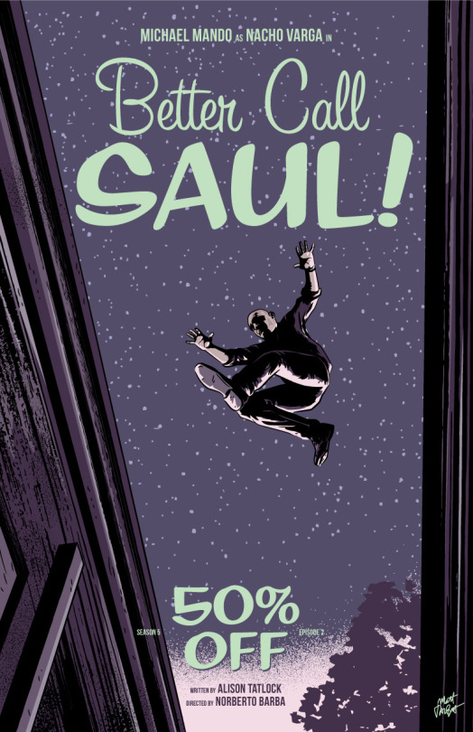 mattrobot:“You’re kidding me. You’re kidding me!” My poster for Better Call Saul episode 502, 50% Off. Another episode filled with great moments (of course), but Nacho’s rooftop leap really stood out to me. ”Find a way,” Gus said, and Nacho