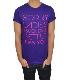 tooqueerclothing:  SORRY LADIES I SUCK DICK