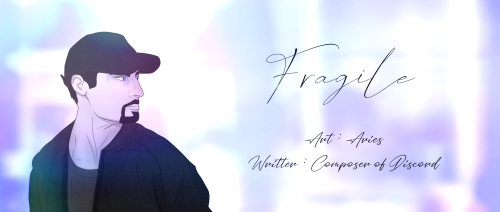 Title: FragileArtist: AriesNoHope @AO3 | ariesnohope @tumblrWriter: ComposerofDiscord @AO3 | aliensw