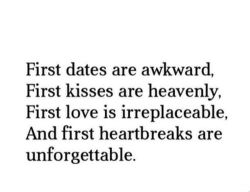 Hqlines:  First Dates Are Awkward, First Kisses Are Heavenly, First Love Is Irreplaceable,