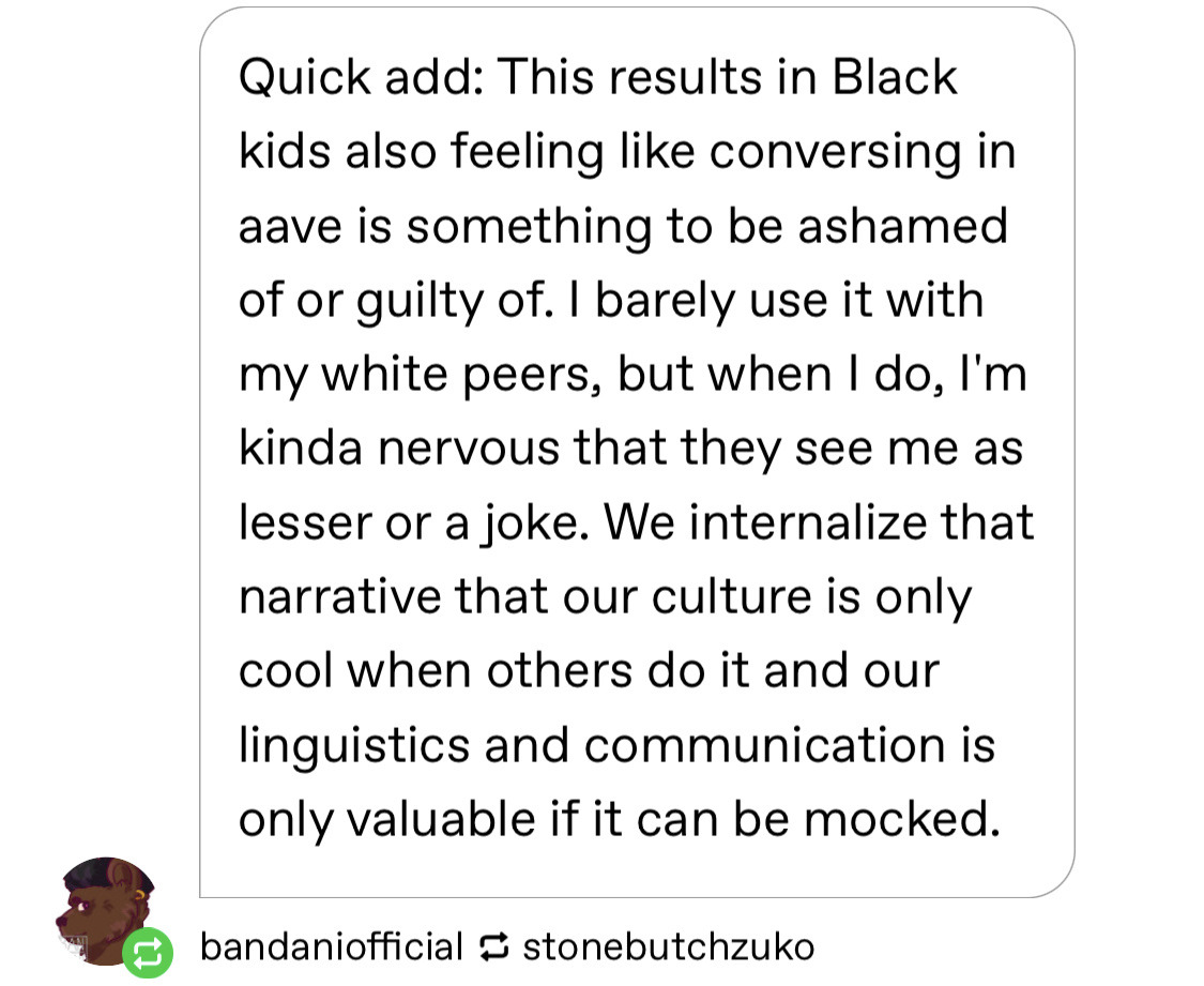 nightphoenix10:rosyish:Speaking aave when you’re not black is a problem that must be addressed Some of my favorite responses to this post, hastily screenshotted: Credits to @bandaniofficial, @lauroboros, and @fractalzoom (who I can’t properly link