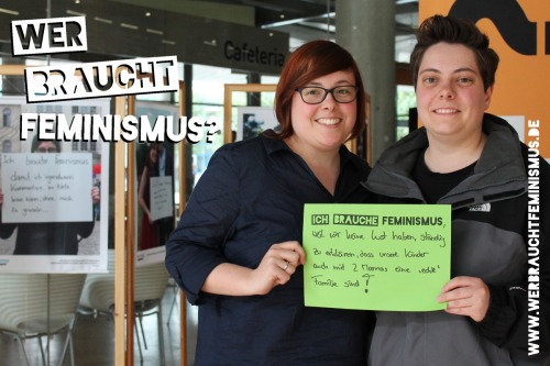 wer-braucht-feminismus:  “Ich brauche Feminismus, weil wir keine Lust haben, ständig zu erklären, dass unsere Kinder auch mit 2 Mamas eine ‘echte’ Familie sind!” (Luisa und Stephanie)
