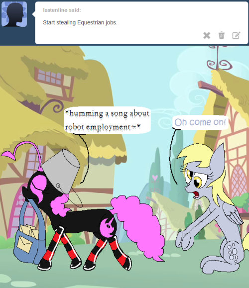 darkfiretaimatsu:  Beep! Robots are the perfect employees, and can perform an organic’s job with 200% efficiency! In fact, the word even comes from an old word meaning “labour”! We’re built for it—as long as we are employed fairly~ Ms. Derpy,
