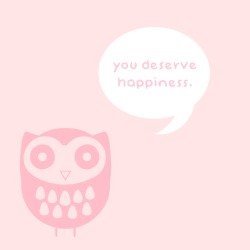 the-positive-princess:  Owl says: you deserve