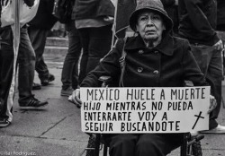 meriahdoc:  From top to bottom:  &ldquo;Mexico smells like death. Son, while I can’t bury you, I will still look for you.&rdquo;  &ldquo;You look for youth in schools, not in junk yards.&rdquo;  &ldquo;We will not forgive. We will not forget. Justice